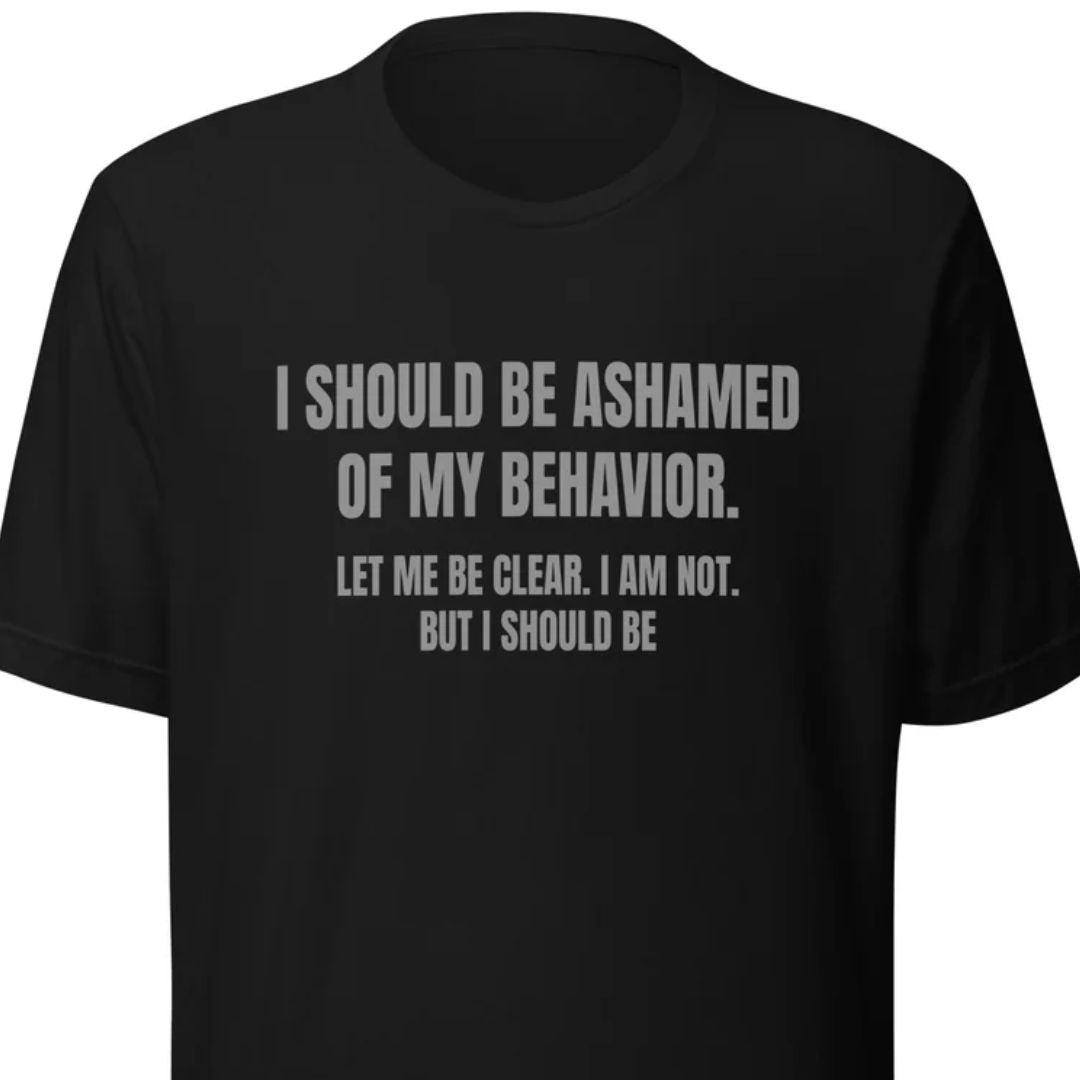 Ashamed of My Behavior – Unisex T-Shirt - Motivansicht bei FunStuff.at