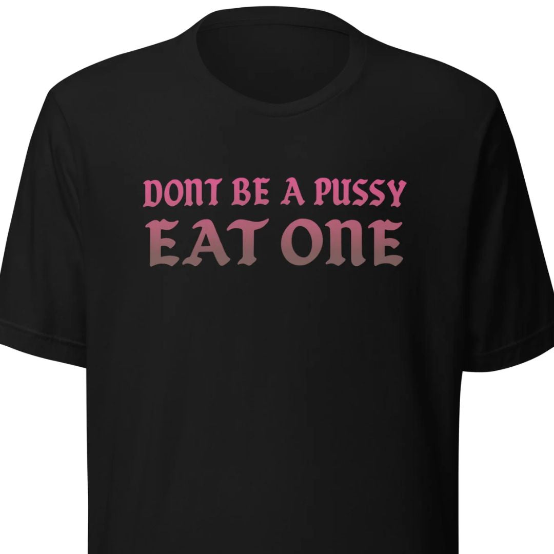 Don’t Be a Pussy – Eat One – Unisex T-Shirt - Motivansicht bei FunStuff.at