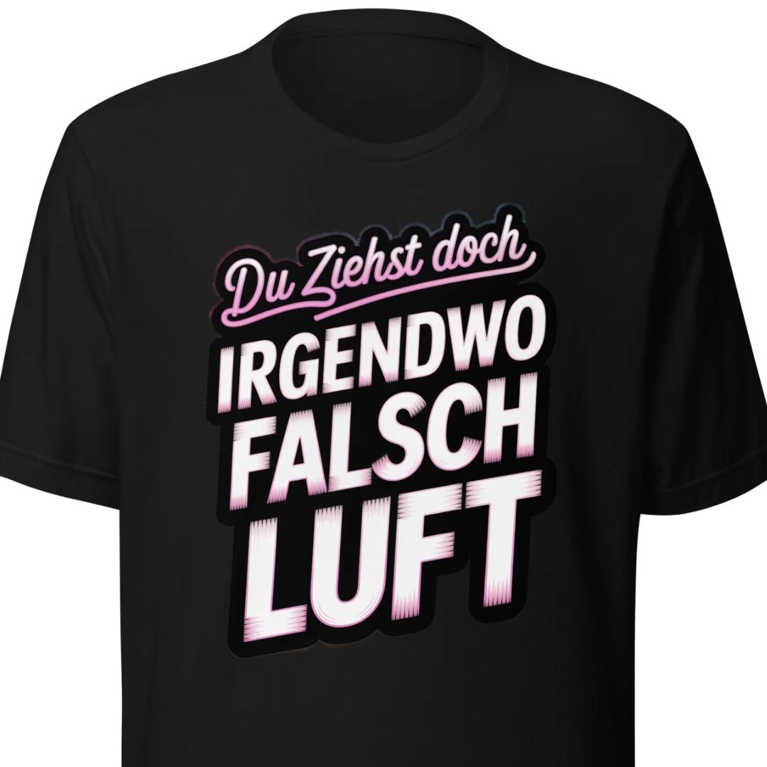 Du ziehst doch irgendwo falsch Luft – Unisex T-Shirt