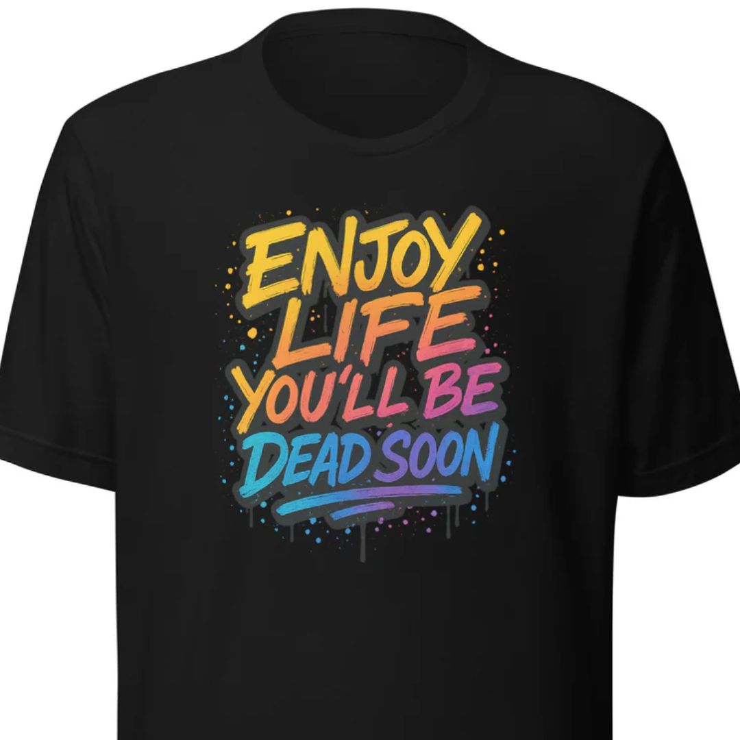 Enjoy Life You’ll Be Dead Soon – Unisex T-Shirt - Motivansicht bei FunStuff.at