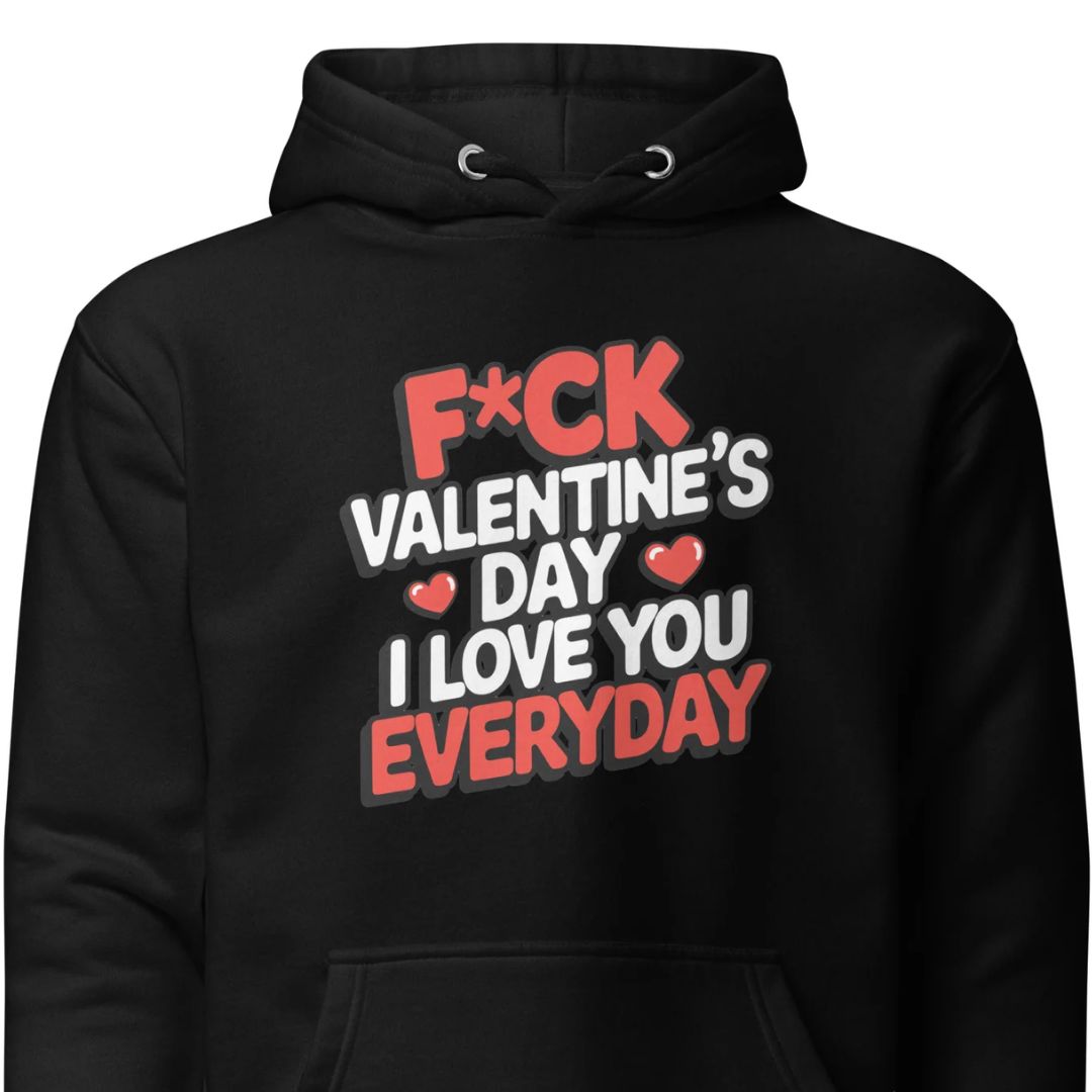 F*ck Valentine’s Day - I Love You Everyday - Unisex Hoodie - Motivansicht bei FunStuff.at