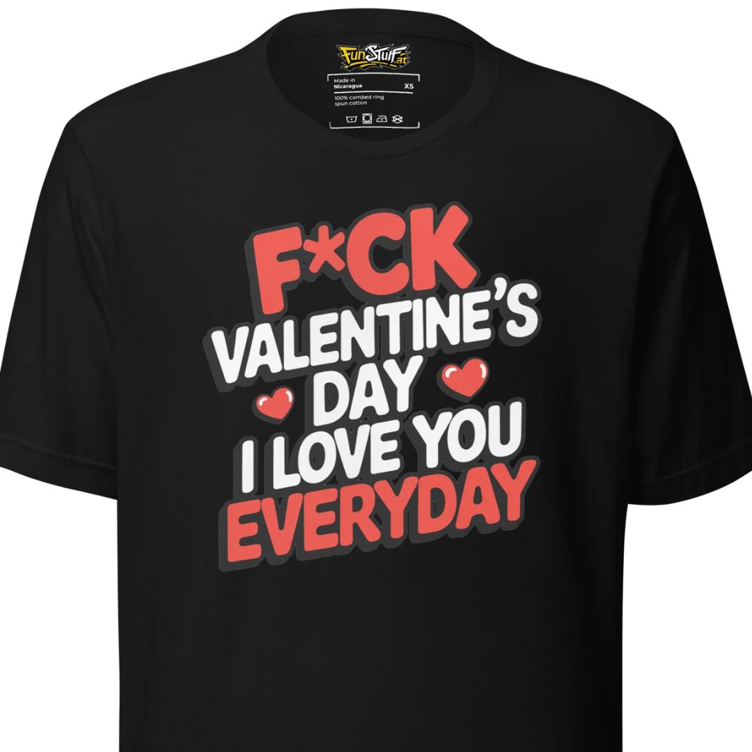 F*ck Valentine’s Day – I Love You Everyday – Unisex T-Shirt - Motivansicht bei FunStuff.at