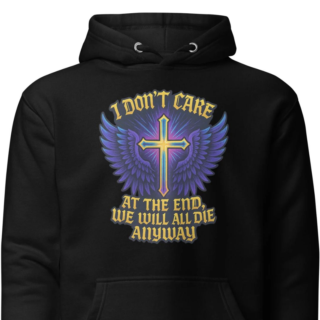 I Don’t Care - At The End, We Will All Die Anyway - Unisex Hoodie - Motivansicht bei FunStuff.at