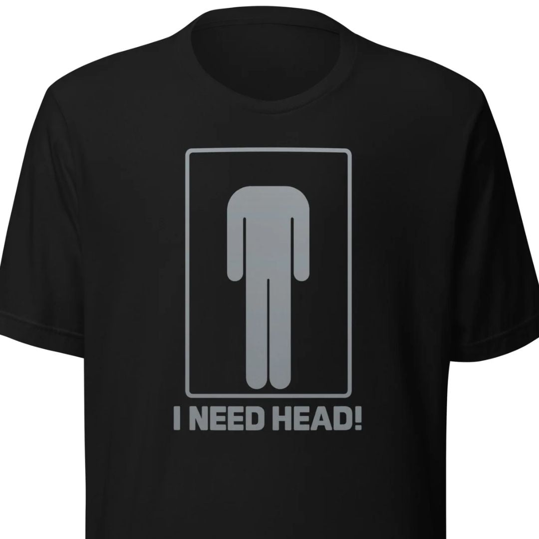 I Need Head. – Unisex T-Shirt - Motivansicht bei FunStuff.at