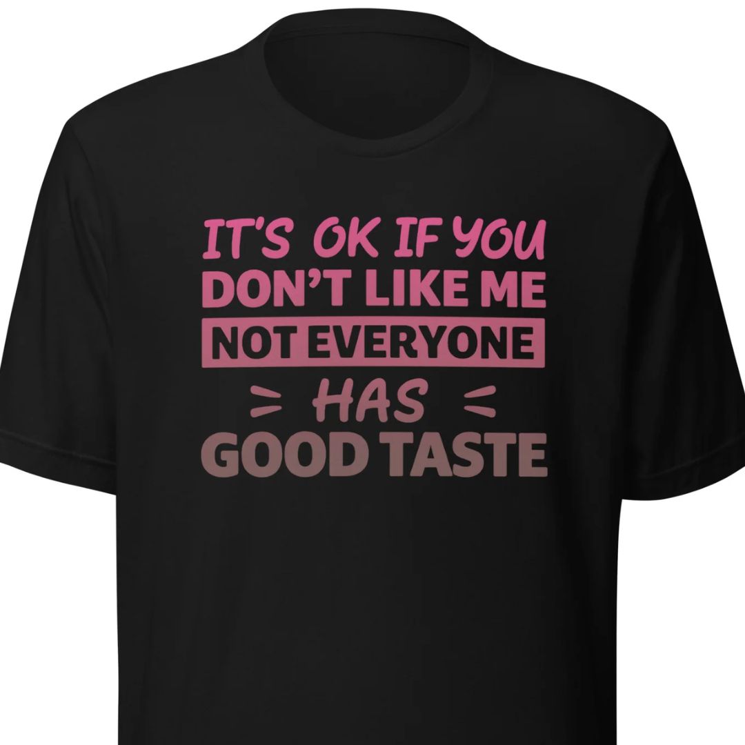 It’s OK If You Don’t Like Me – Good Taste – Unisex T-Shirt - Motivansicht bei FunStuff.at