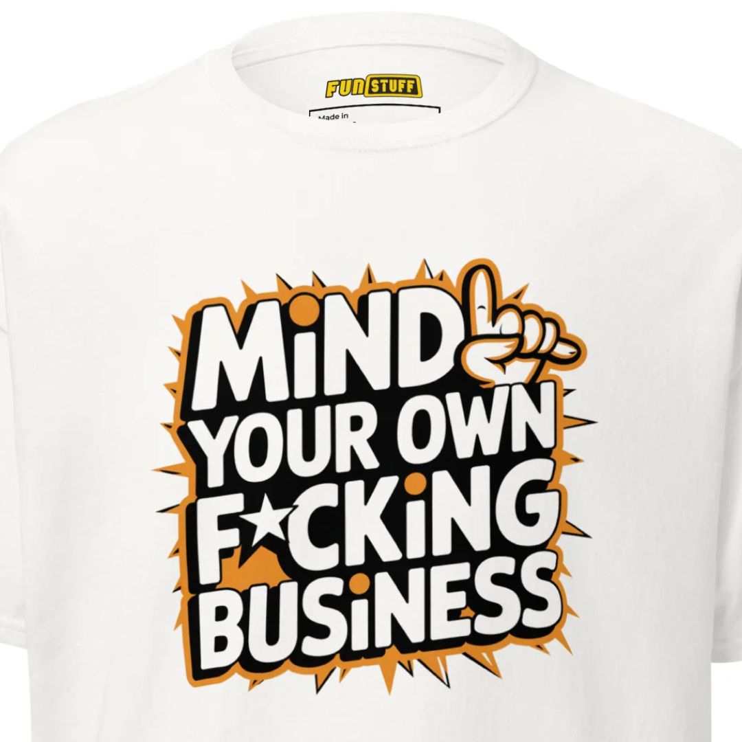Mind Your Own F*cking Business - Unisex T-Shirt
