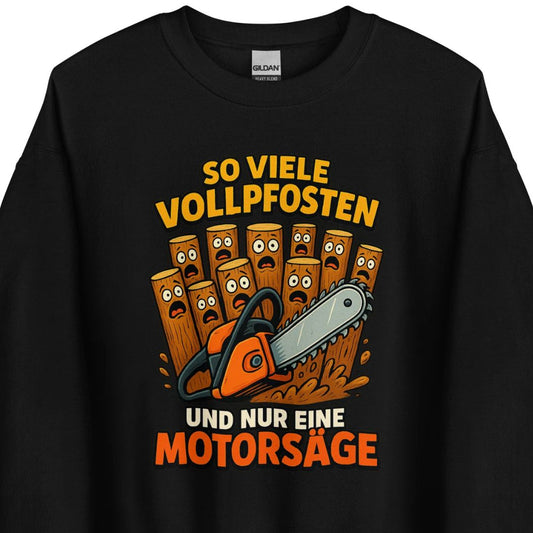 So viele Vollpfosten und nur eine Motorsäge – Unisex Sweater