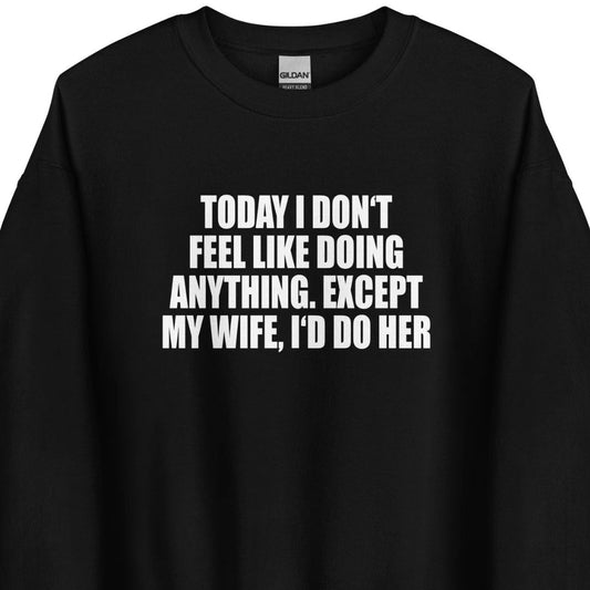 Today I don't feel like doing anything – Sweater