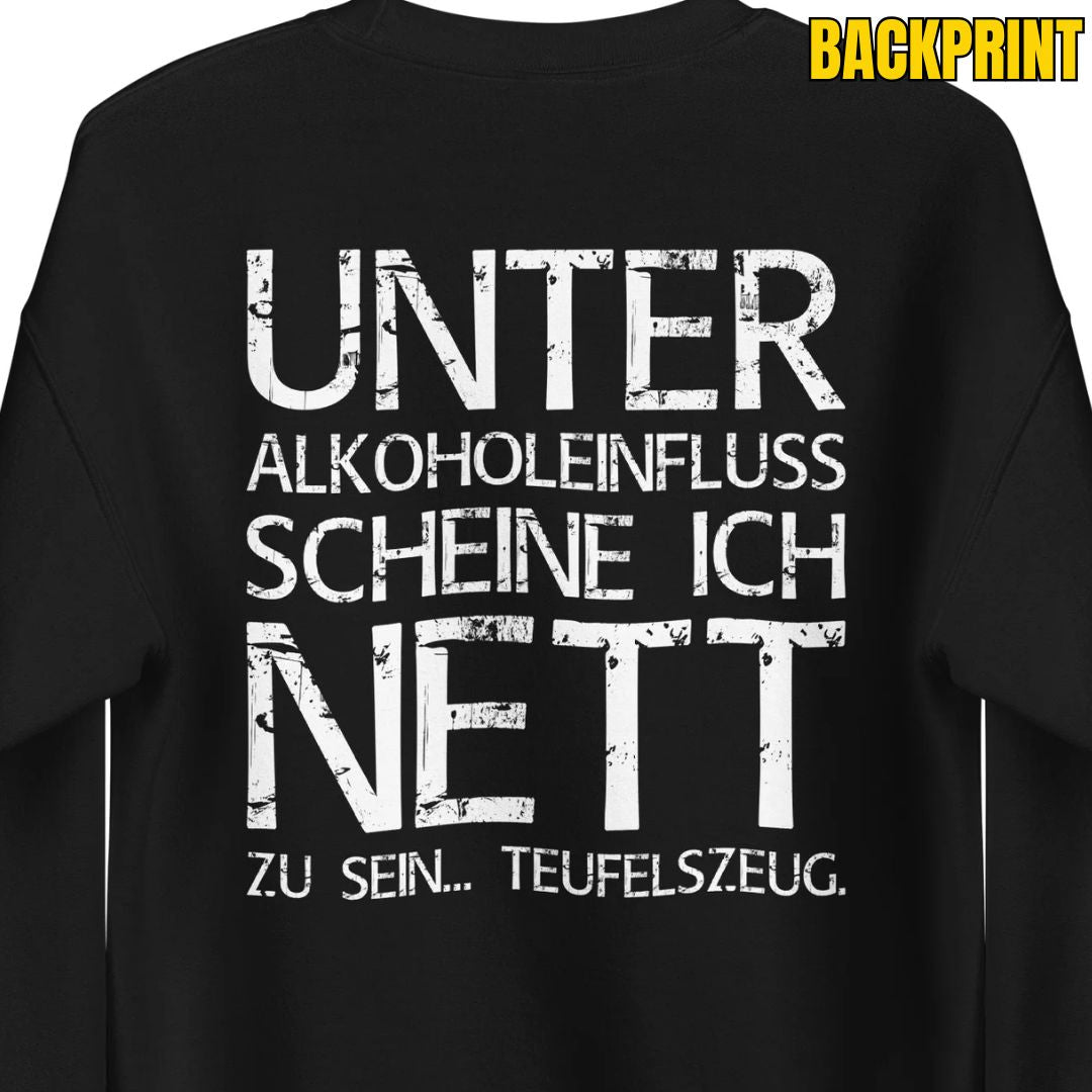 Unter Alkoholeinfluss scheine ich nett zu sein – Teufelszeug – Unisex Sweater (Backprint)