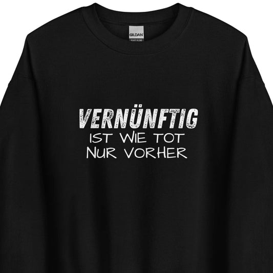 Vernünftig ist wie tot – nur vorher – Unisex Sweater