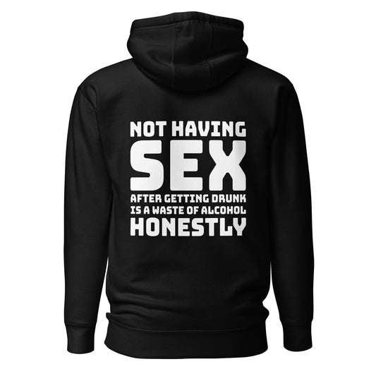 Not Having Sex After Getting Drunk Is A Waste Of Alcohol – Unisex Hoodie Backprint