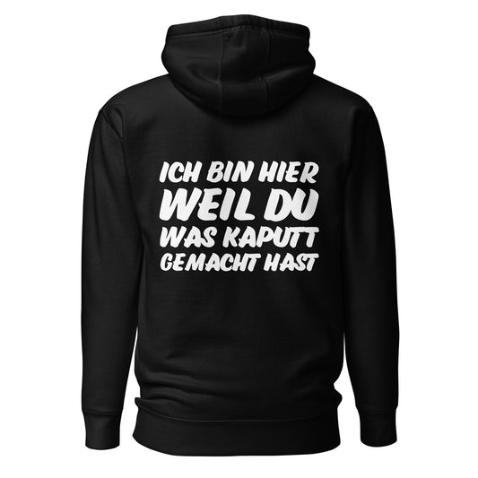 Ich bin hier weil du was kaputt gemacht hast Hoodie Backprint