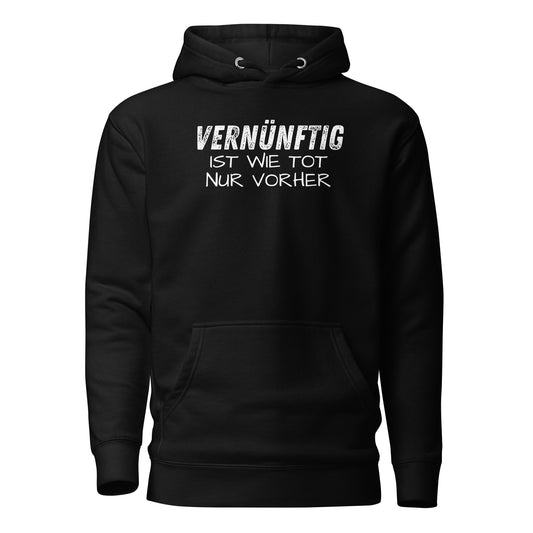 Vernünftig ist wie tot – nur vorher – Unisex Hoodie