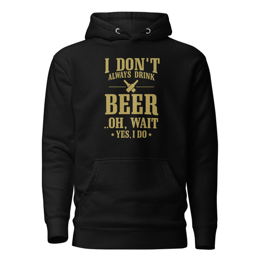 I Don’t Always Drink Beer – Oh Wait, Yes I Do – Unisex Hoodie
