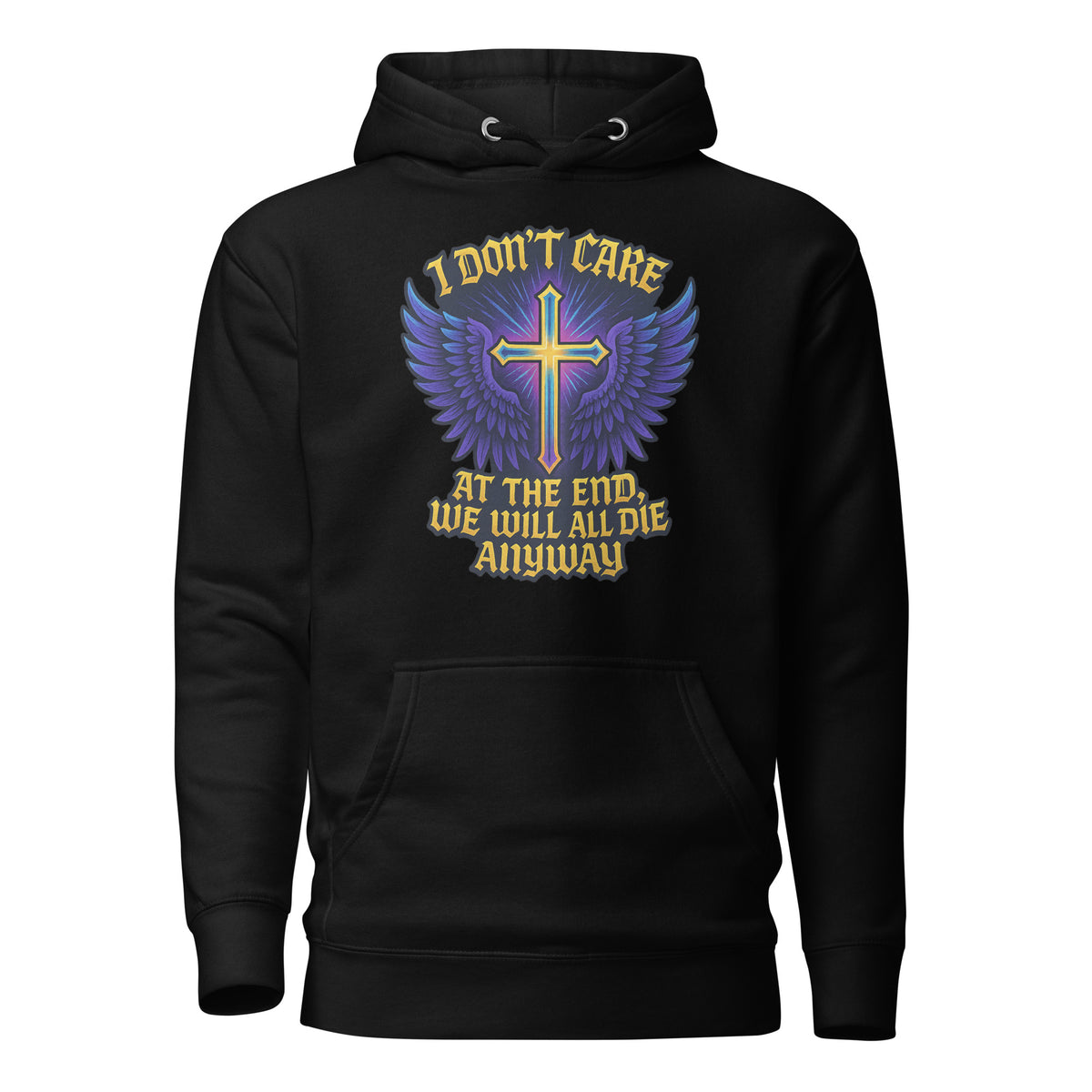 I Don’t Care – At The End, We Will All Die Anyway – Unisex Hoodie – schwarz, Vorderansicht