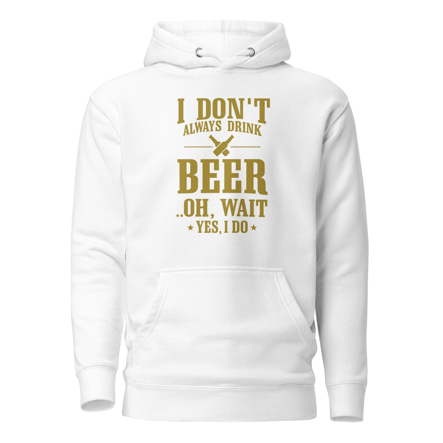 I Don’t Always Drink Beer – Oh Wait, Yes I Do – Unisex Hoodie