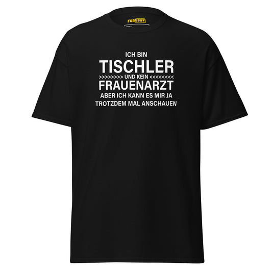 Ich bin Tischler, kein Frauenarzt – Unisex T-Shirt