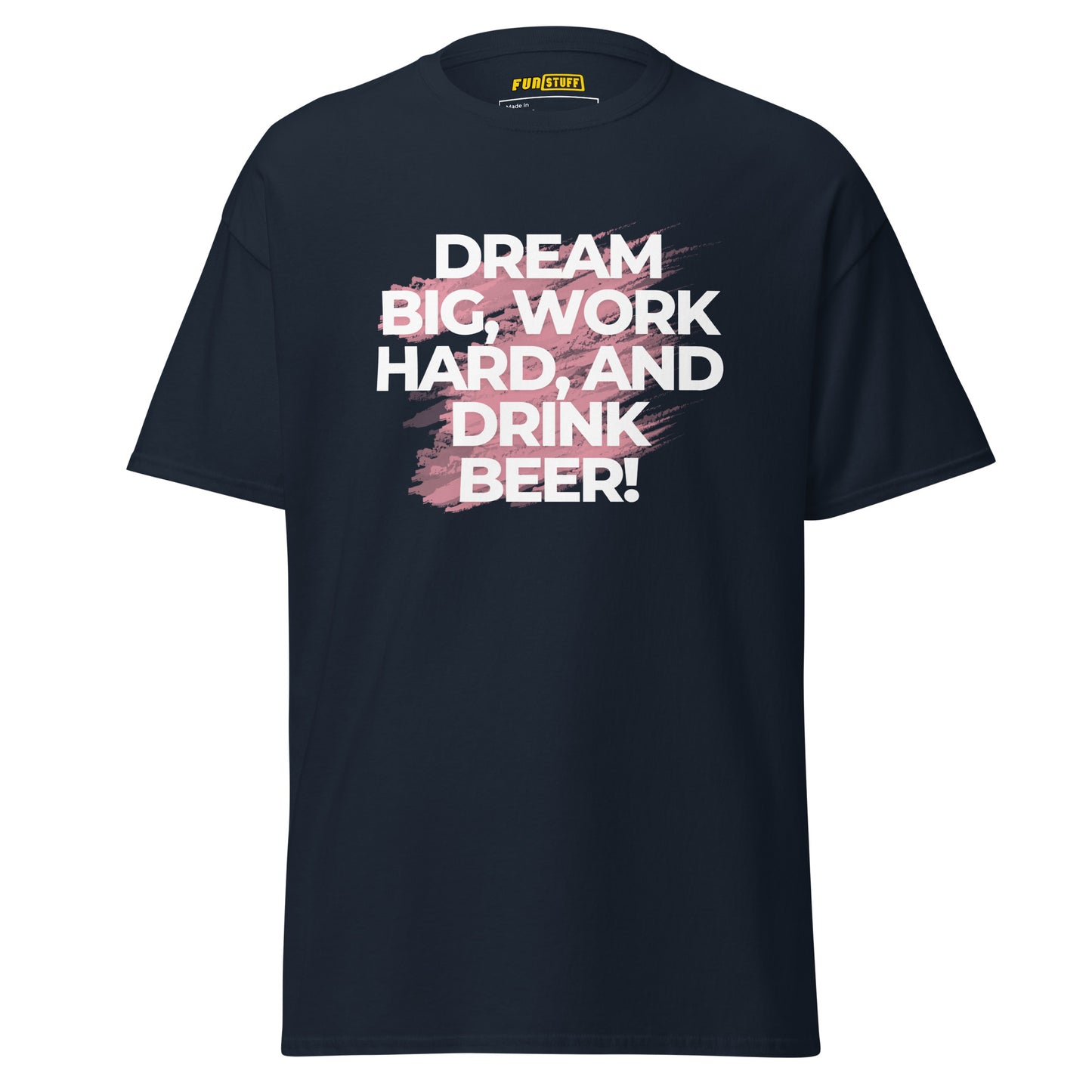 Dream Big. Work Hard. Drink Beer. – Unisex T-Shirt