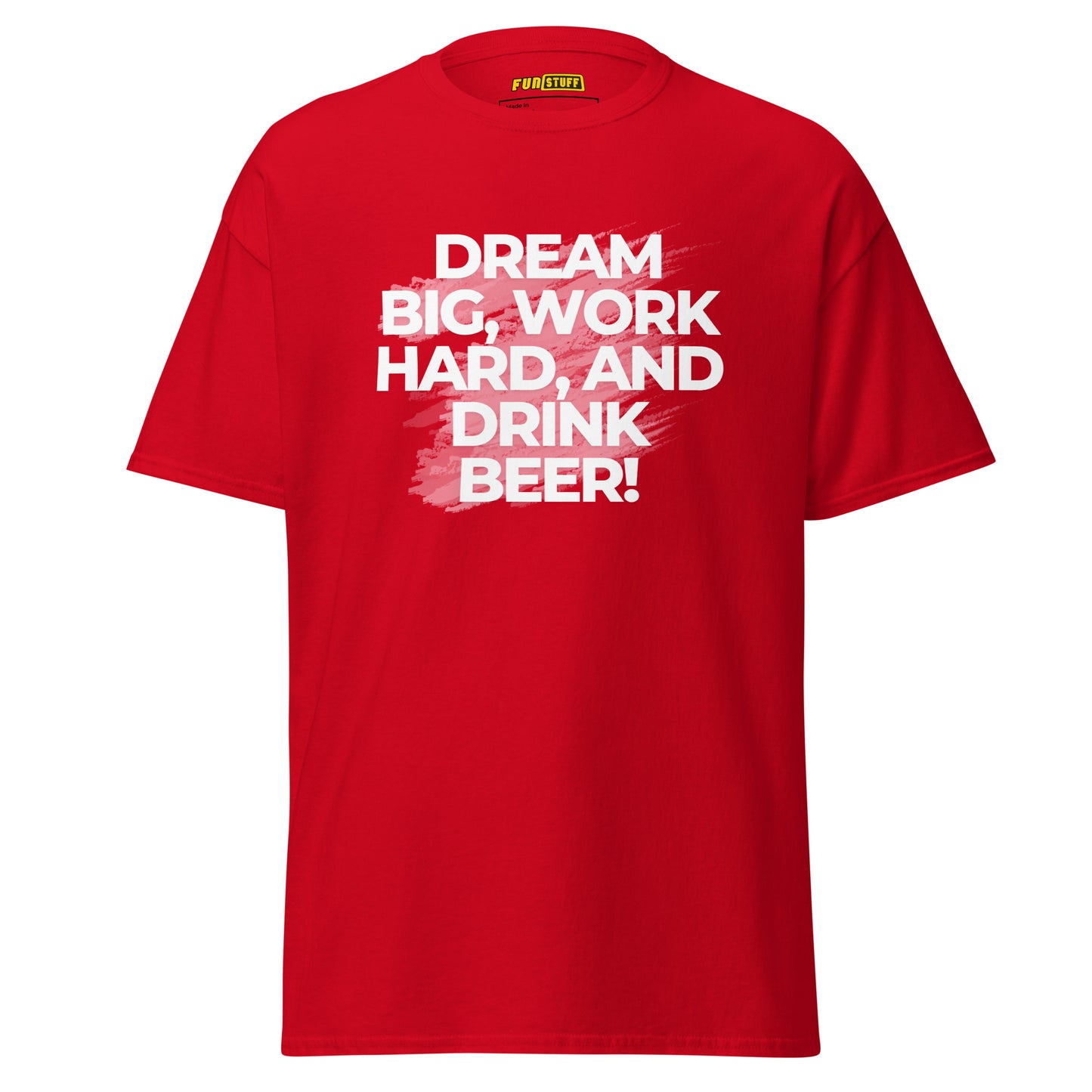 Dream Big. Work Hard. Drink Beer. – Unisex T-Shirt