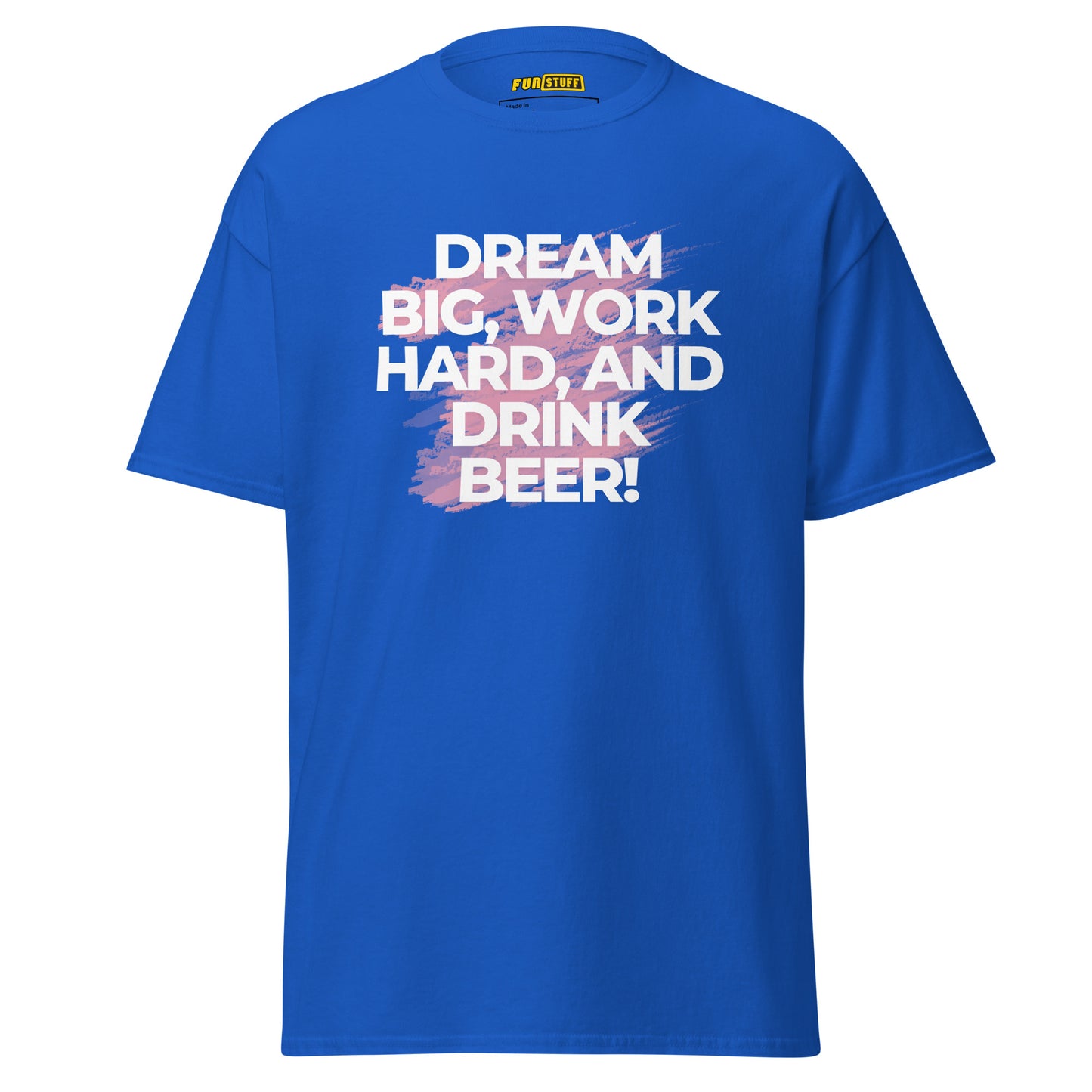 Dream Big. Work Hard. Drink Beer. – Unisex T-Shirt