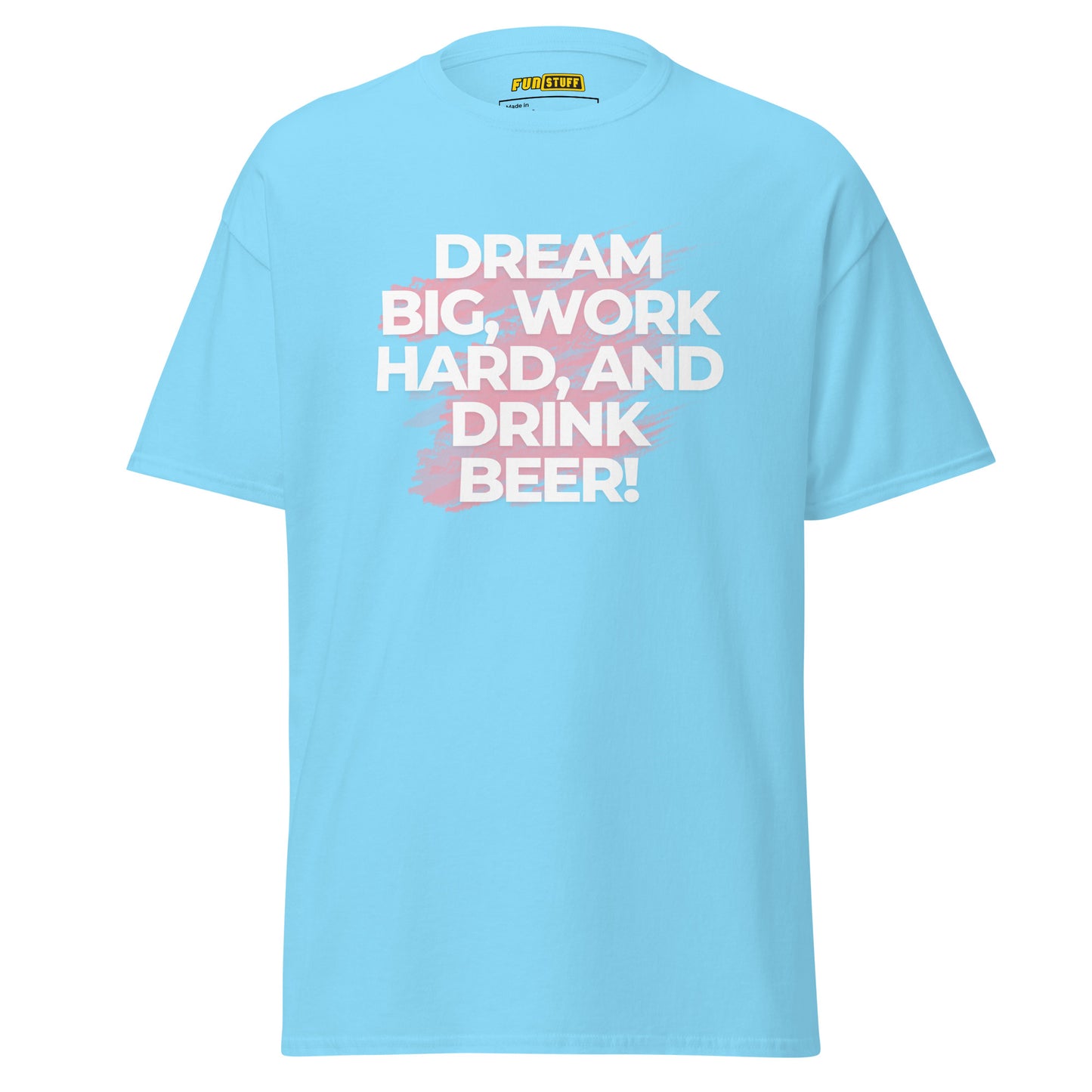 Dream Big. Work Hard. Drink Beer. – Unisex T-Shirt
