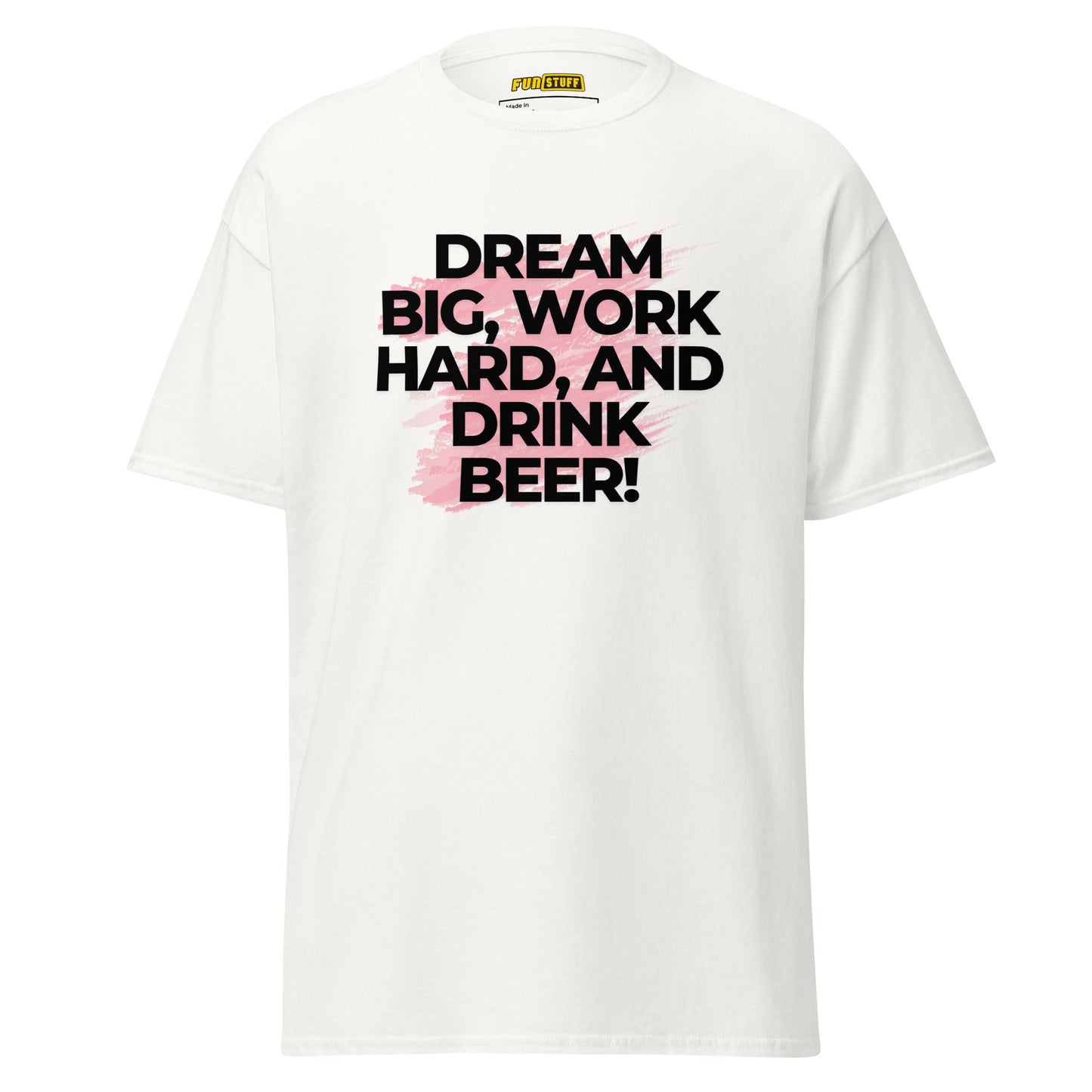 Dream Big. Work Hard. Drink Beer. – Unisex T-Shirt