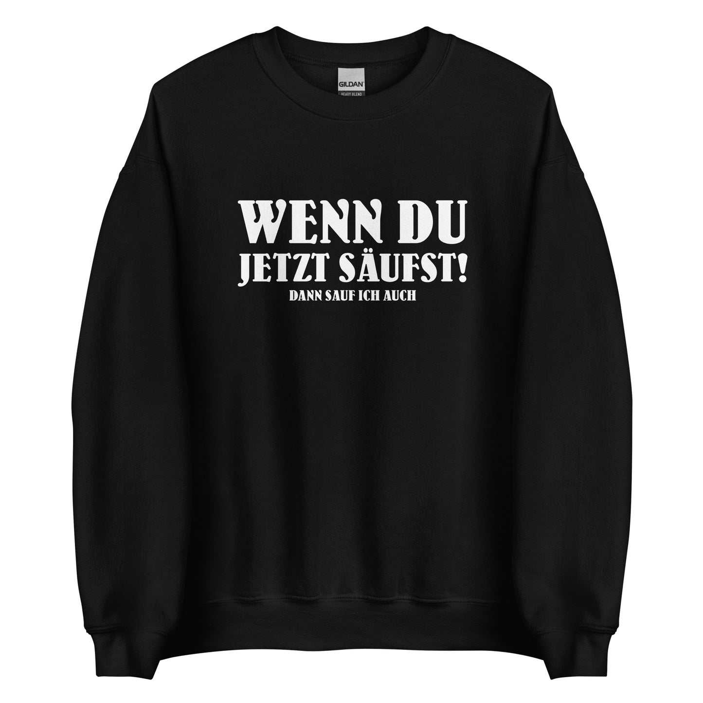 Wenn du jetzt säufst – Dann sauf ich auch! – Unisex Pullover