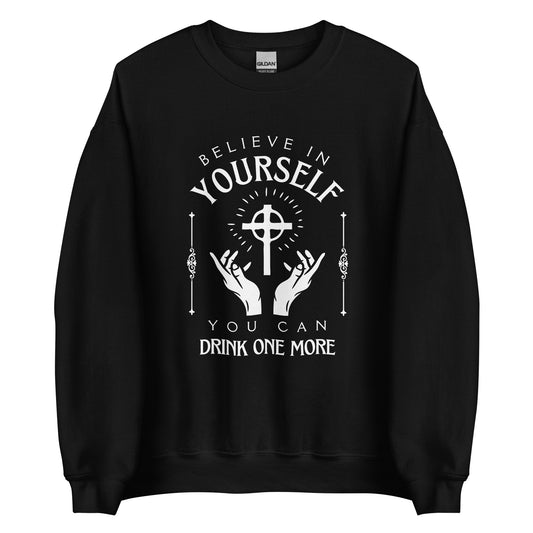 Believe in Yourself – You Can Drink One More (Unisex Sweater)