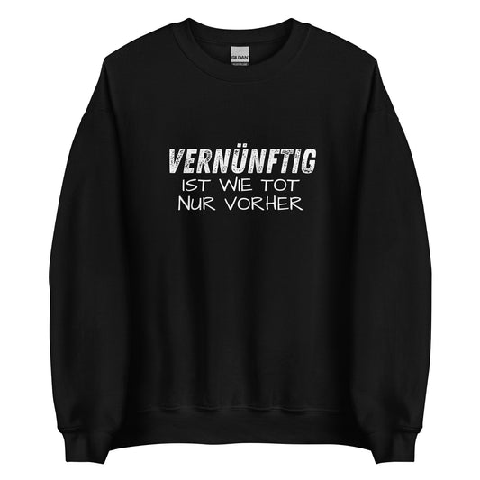 Vernünftig ist wie tot – nur vorher – Unisex Sweater