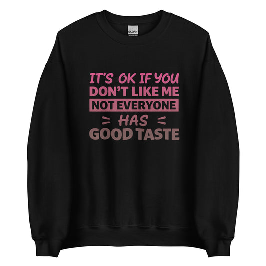 It’s OK If You Don’t Like Me – Good Taste – Unisex Sweater
