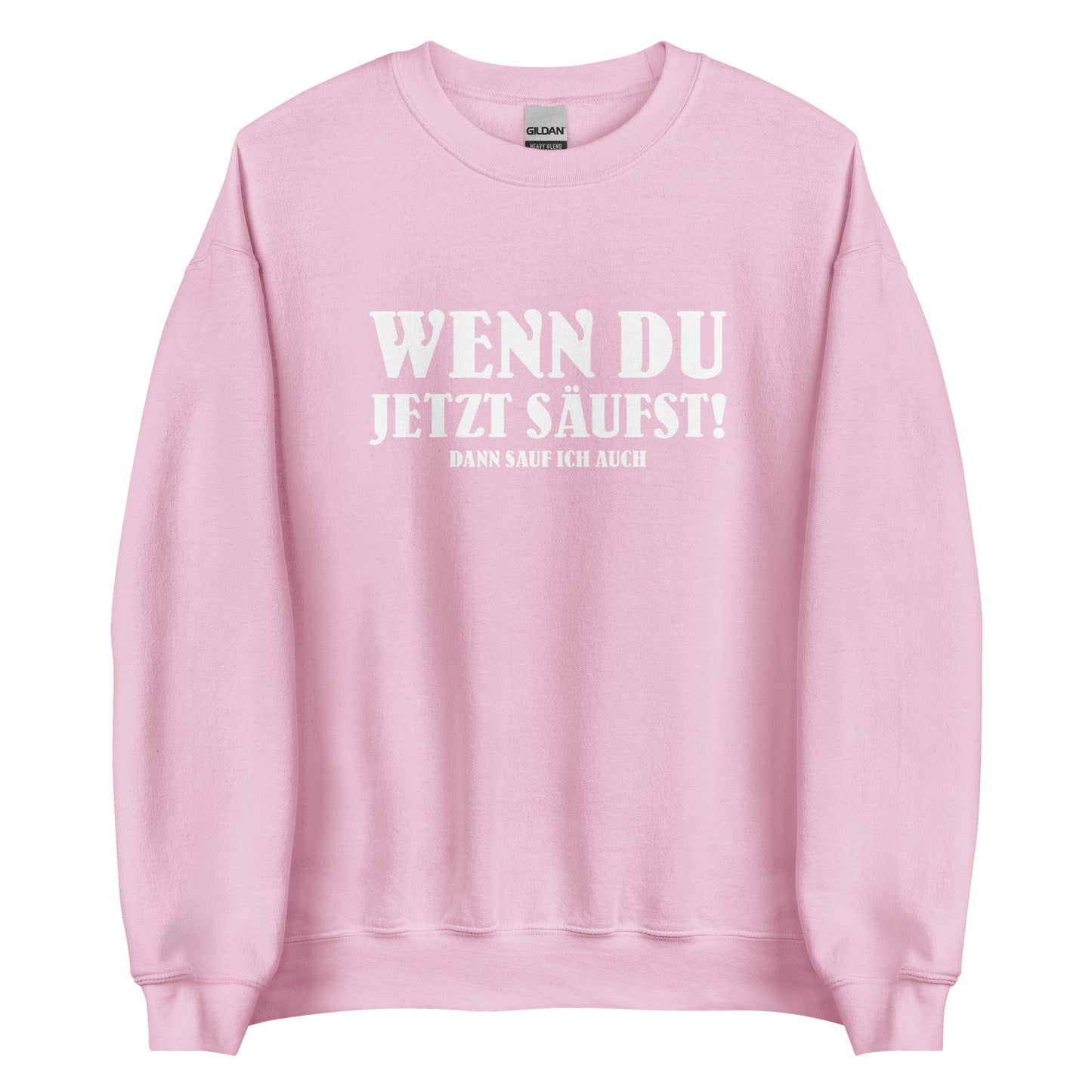 Wenn du jetzt säufst – Dann sauf ich auch! – Unisex Pullover