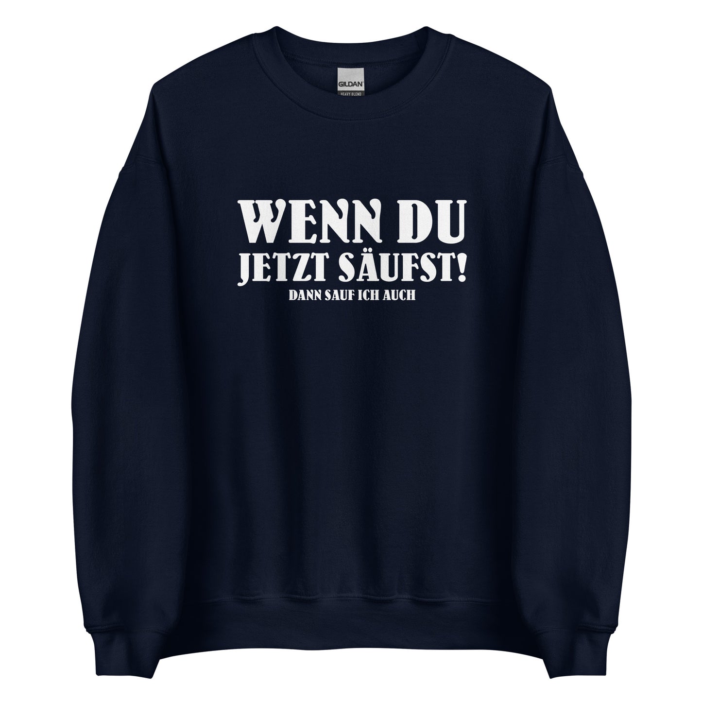 Wenn du jetzt säufst – Dann sauf ich auch! – Unisex Pullover