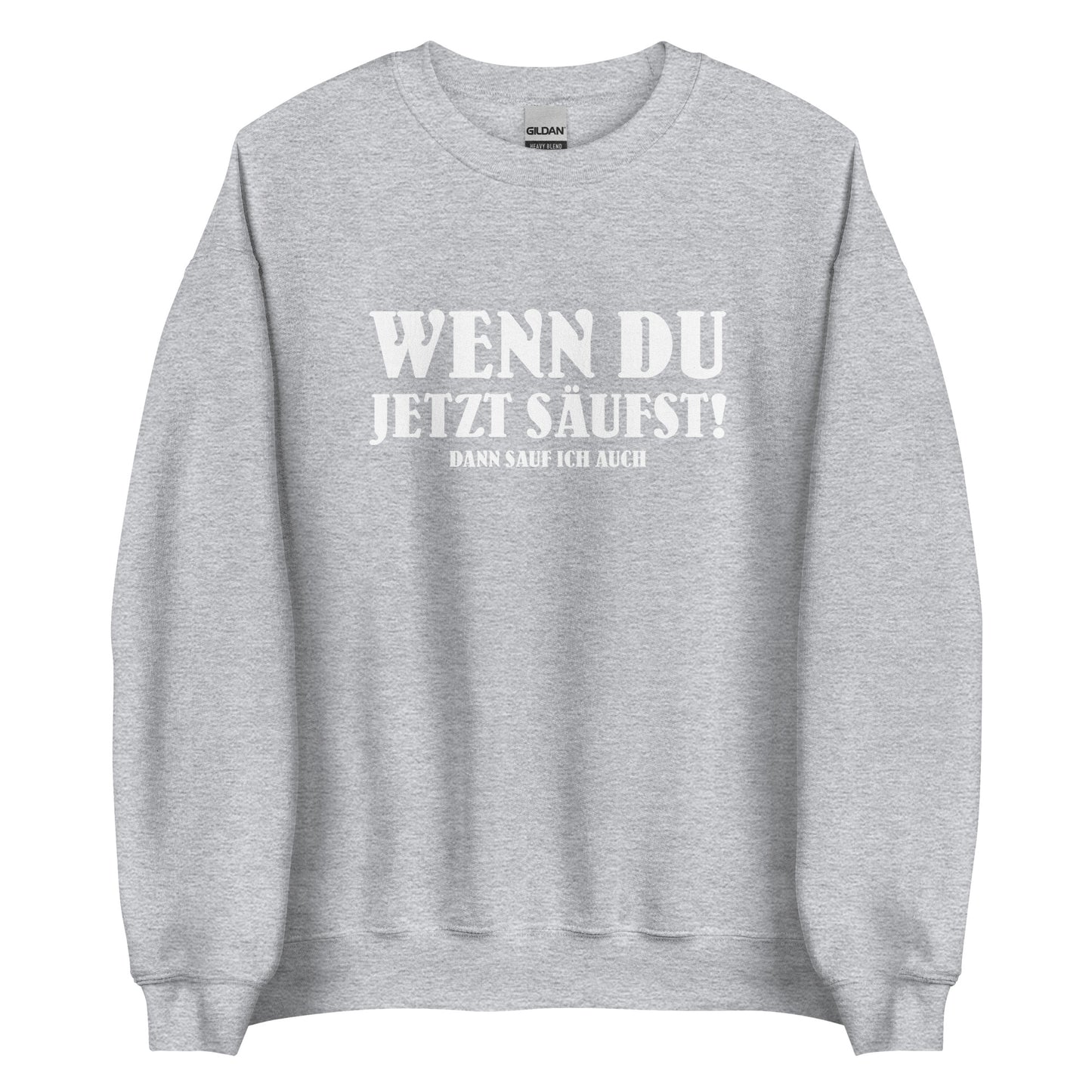 Wenn du jetzt säufst – Dann sauf ich auch! – Unisex Pullover