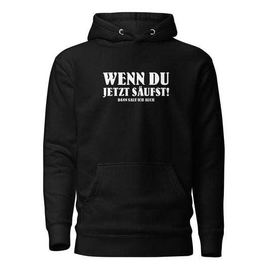 Wenn du jetzt säufst – Dann sauf ich auch! – Hoodie