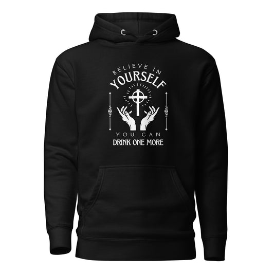 Believe in Yourself – You Can Drink One More (Unisex Hoodie)