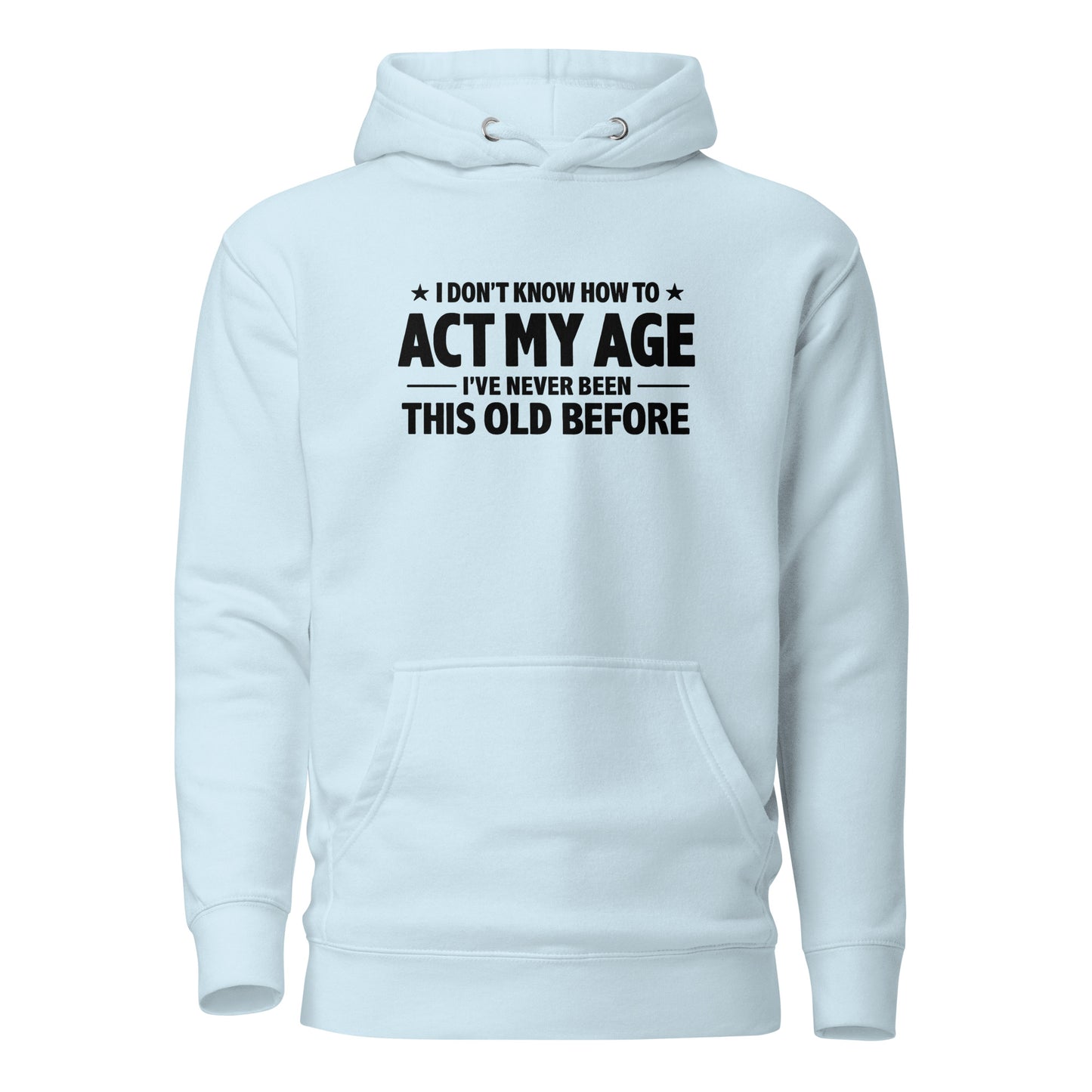 I Don't Know How To Act My Age – Unisex Hoodie