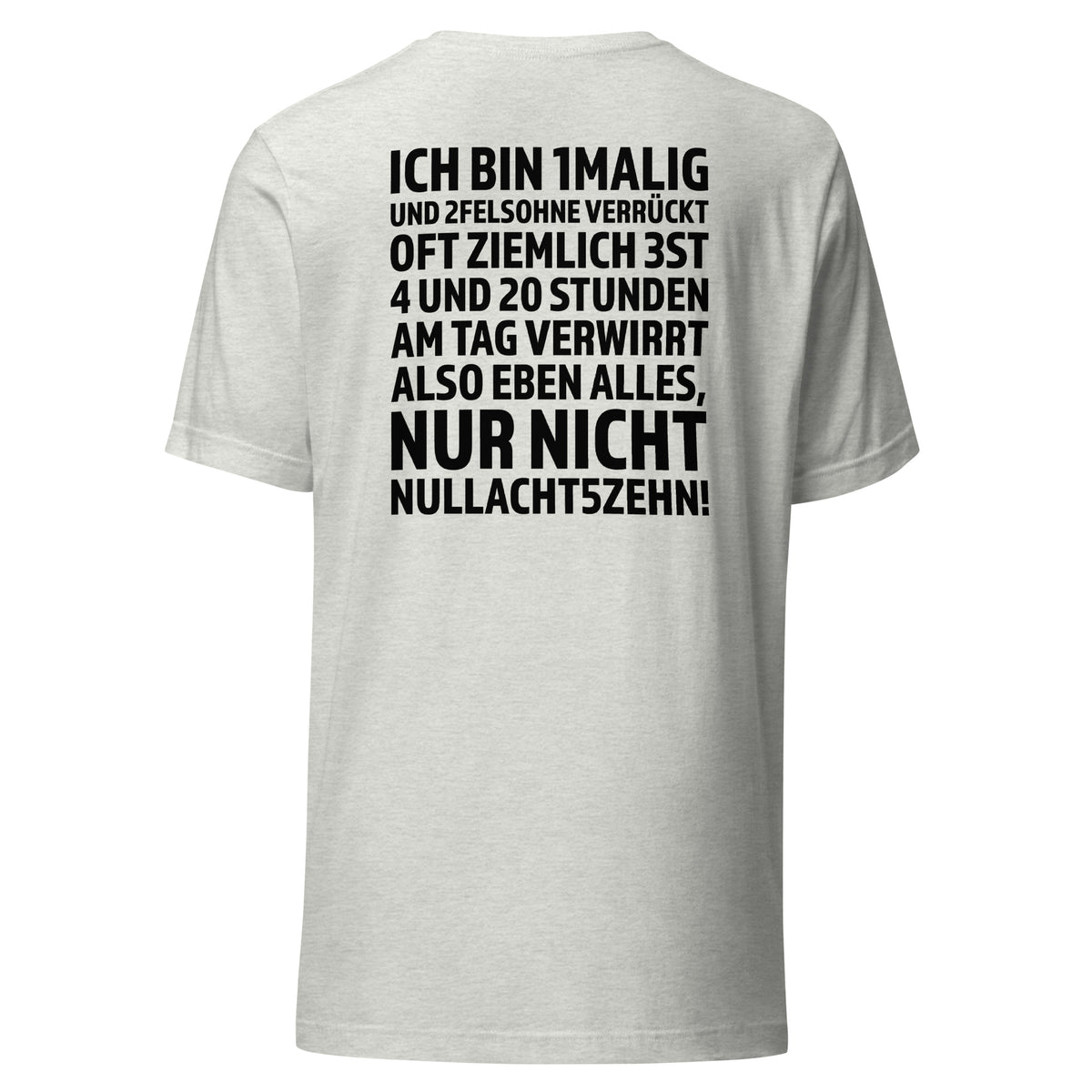 Ich bin 1malig – Nur nicht 08/15 – Unisex T-Shirt Backprint – aschgrau, Rückansicht