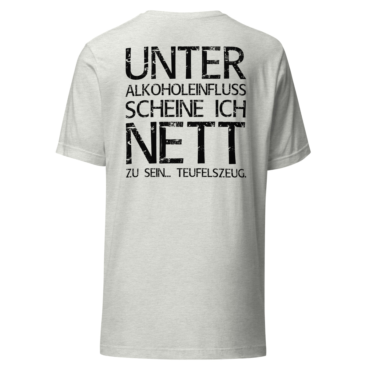 Unter Alkoholeinfluss scheine ich nett zu sein – Teufelszeug – Unisex T-Shirt (Backprint) – aschgrau, Rückansicht