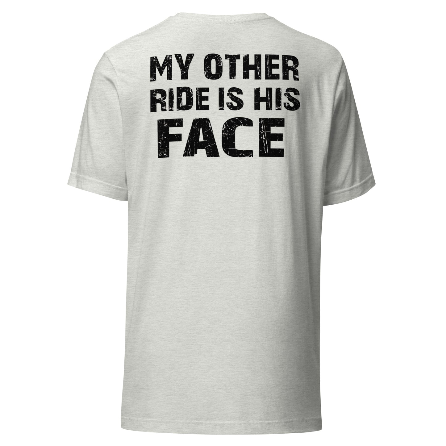 My Other Ride Is His Face – Backprint Unisex T-Shirt