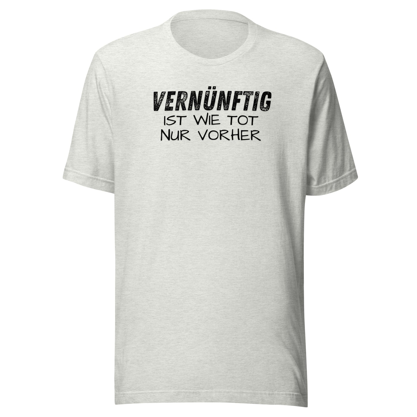Vernünftig ist wie tot – nur vorher – Unisex T-Shirt