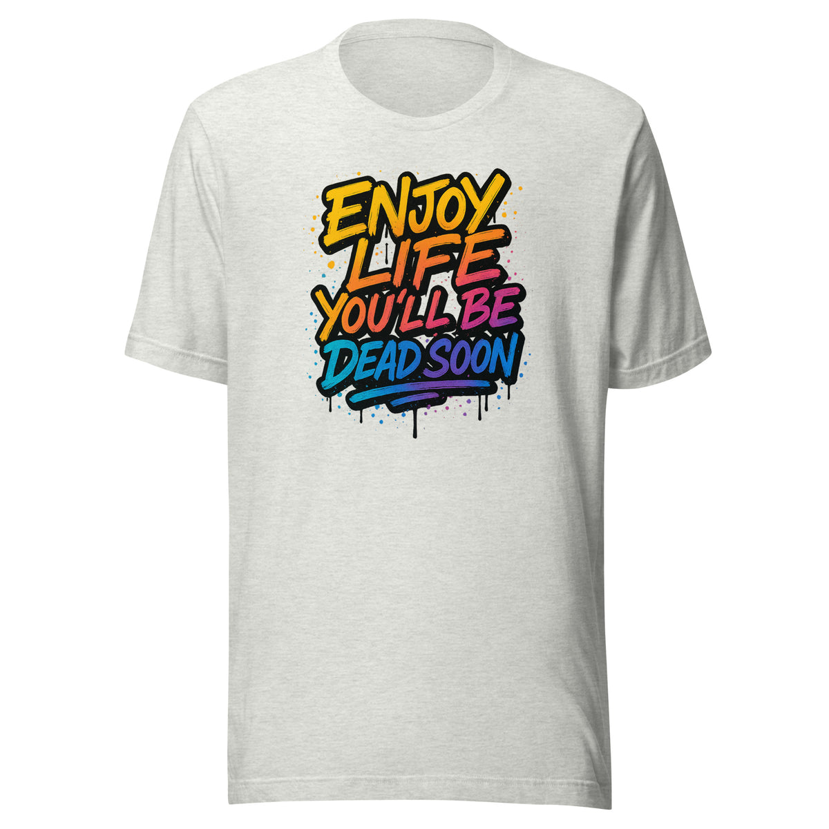 Enjoy Life You’ll Be Dead Soon – Unisex T-Shirt – aschgrau, Vorderansicht