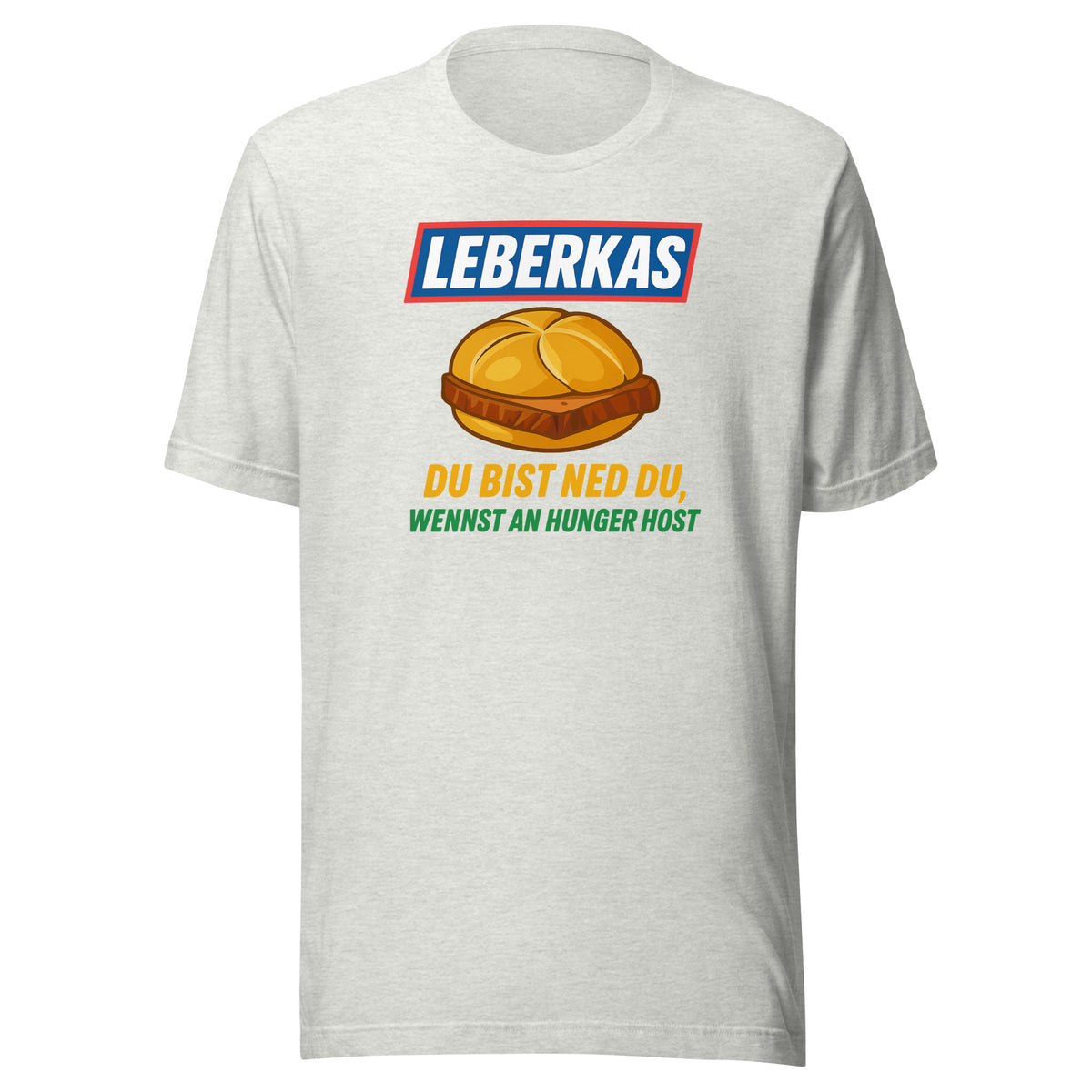 Leberkas – Du bist ned du, wennst an Hunger host – Unisex T-Shirt – aschgrau, Vorderansicht
