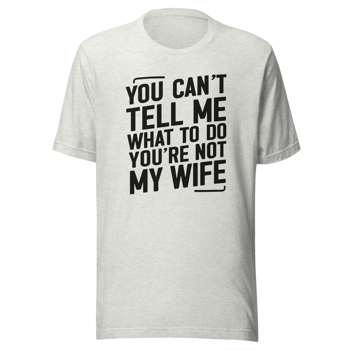 You Can’t Tell Me What To Do – Unisex T-Shirt – aschgrau, Vorderansicht