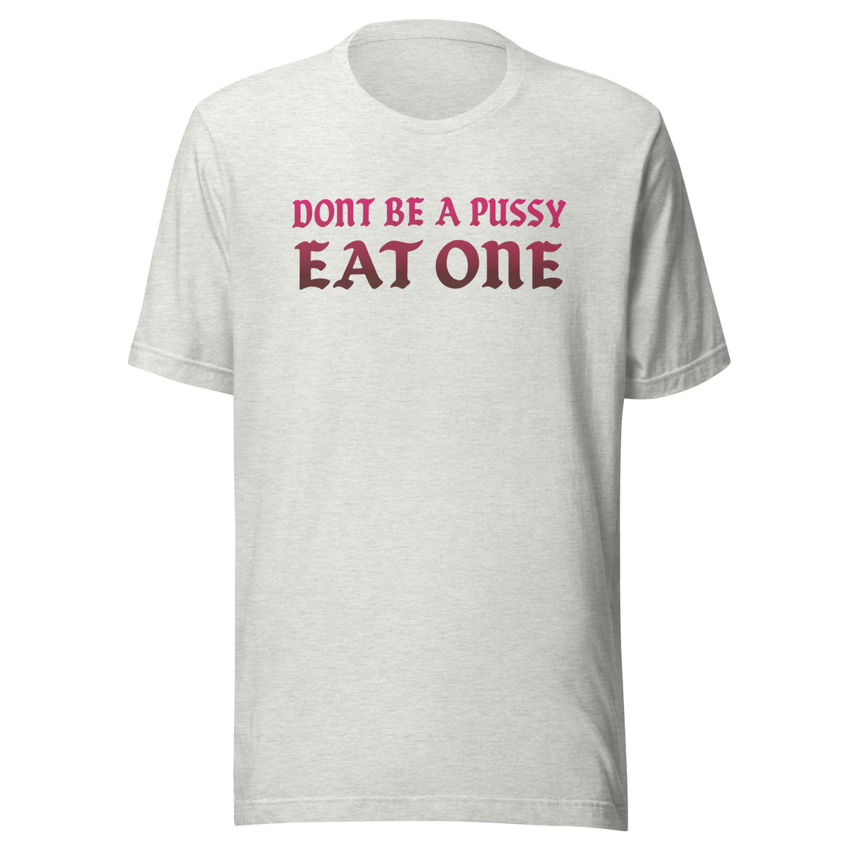 Don’t Be a Pussy – Eat One – Unisex T-Shirt – aschgrau, Vorderansicht