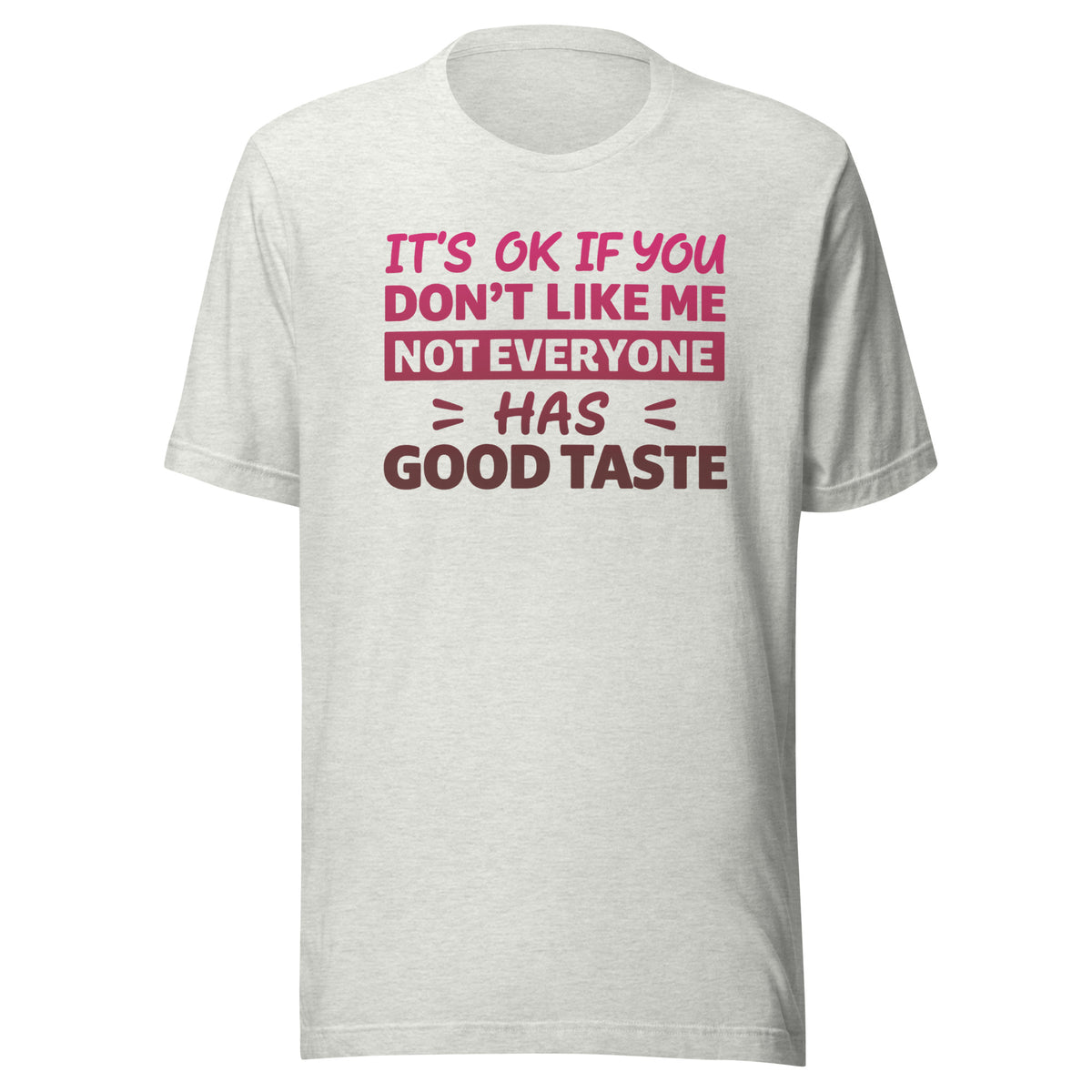 It’s OK If You Don’t Like Me – Good Taste – Unisex T-Shirt – aschgrau, Vorderansicht