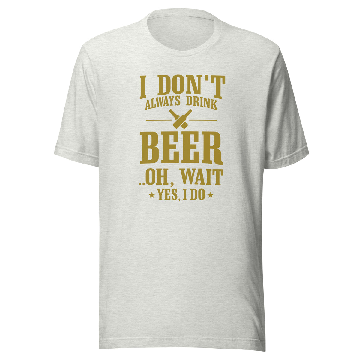 I Don’t Always Drink Beer – Oh Wait, Yes I Do – Unisex T-Shirt – aschgrau, Vorderansicht