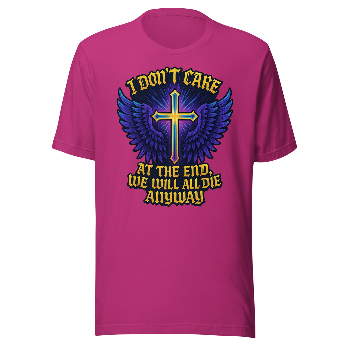 I Don’t Care – At The End, We Will All Die Anyway – Unisex T-Shirt – Vorderansicht