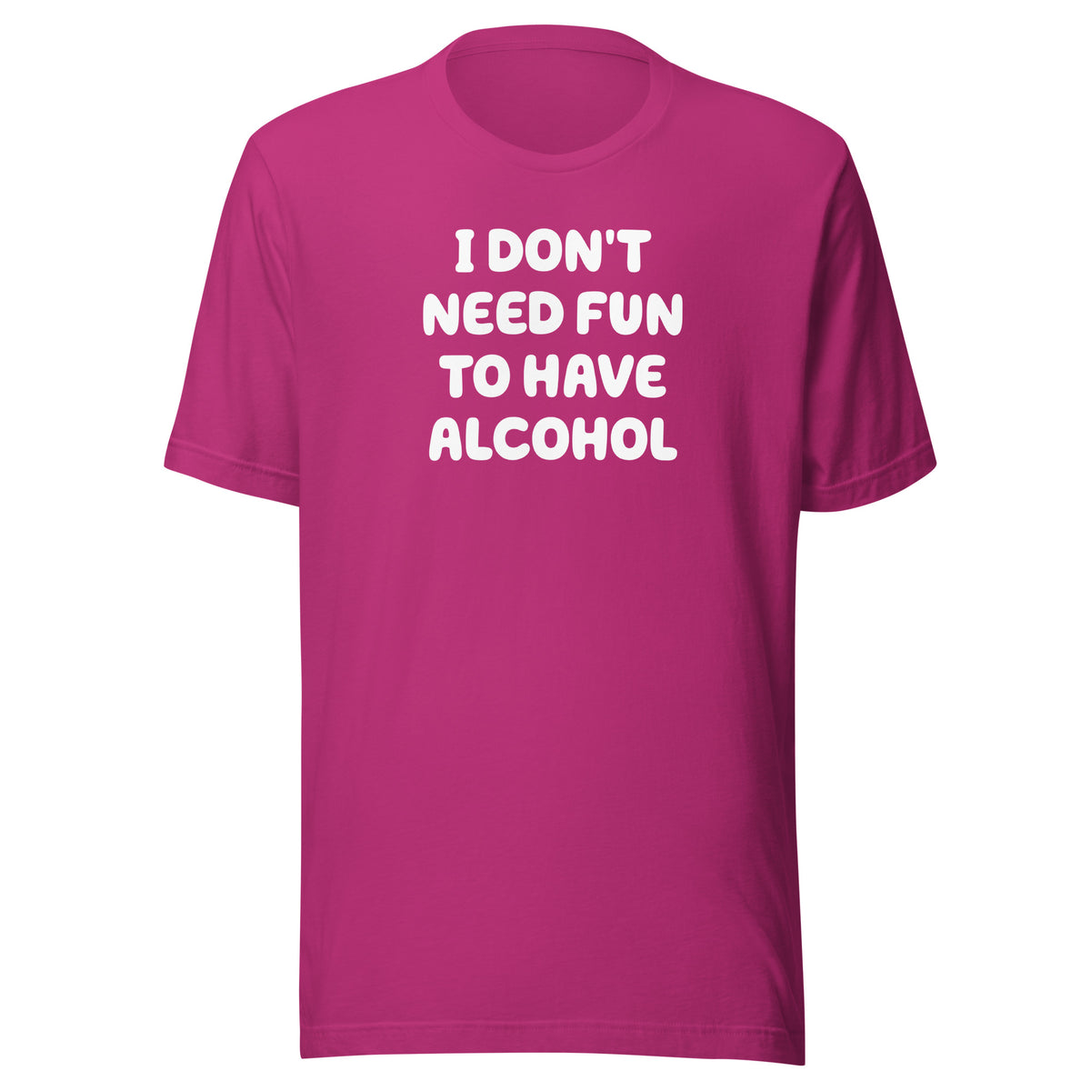 I Don’t Need Fun To Have Alcohol – Unisex T-Shirt – Vorderansicht