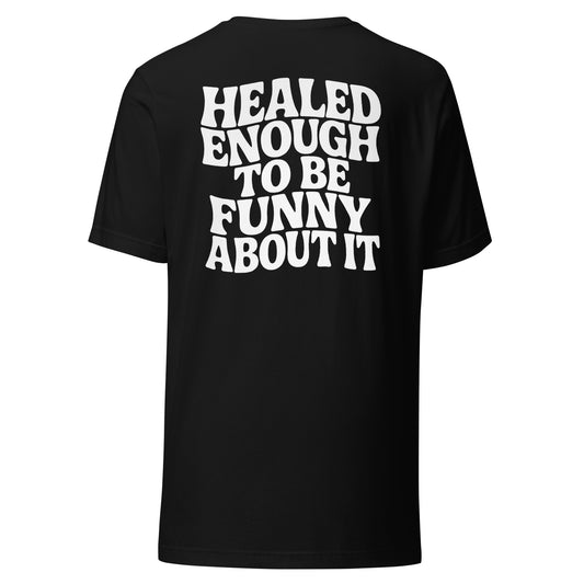 Healed Enough To Be Funny About It – Unisex T-Shirt Backprint