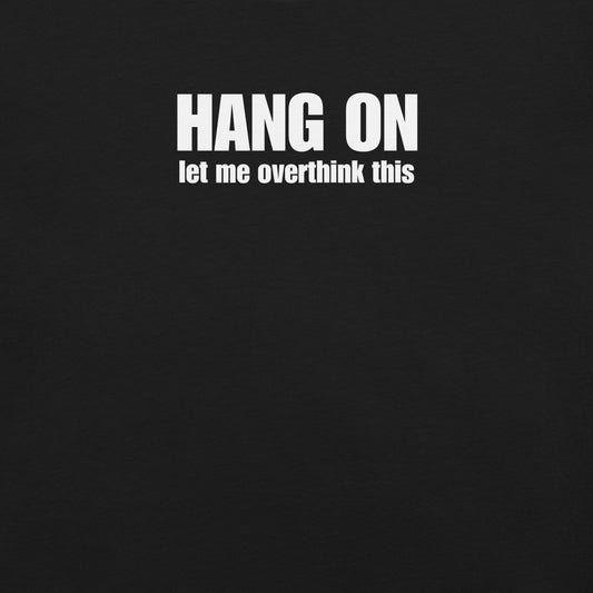 Hang On – Let Me Overthink This Shirt